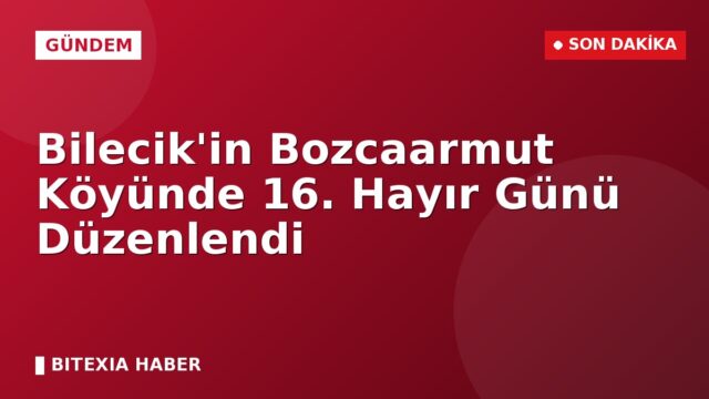 Bilecik’in Bozcaarmut Köyünde 16. Hayır Günü Düzenlendi