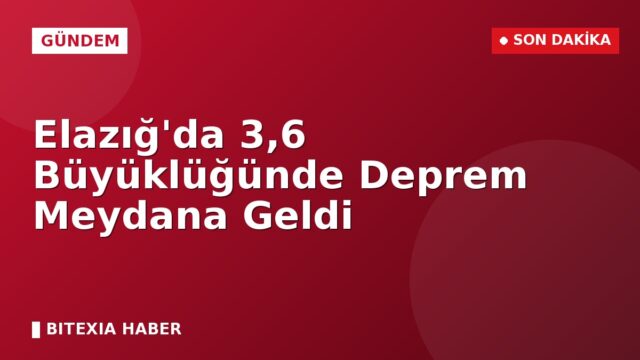 Elazığ’da 3,6 Büyüklüğünde Deprem Meydana Geldi