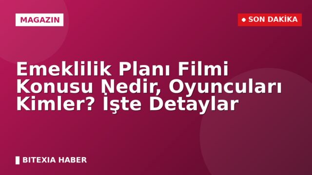 Emeklilik Planı Filmi Konusu Nedir, Oyuncuları Kimler? İşte Detaylar