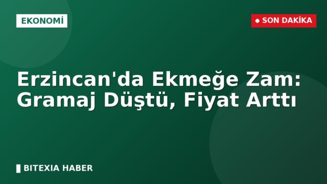 Erzincan’da Ekmeğe Zam: Gramaj Düştü, Fiyat Arttı