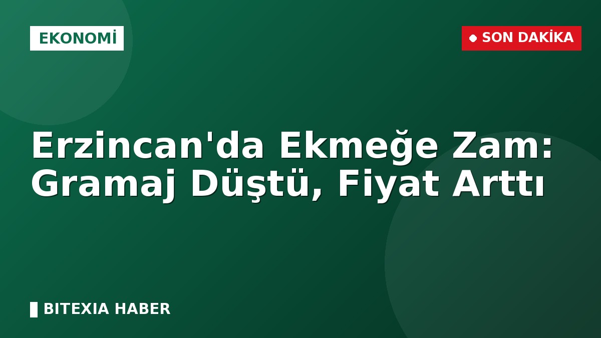 Erzincan’da Ekmeğe Zam: Gramaj Düştü, Fiyat Arttı
