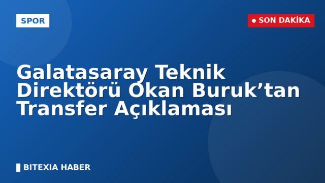 Galatasaray Teknik Direktörü Okan Buruk’tan Transfer Açıklaması