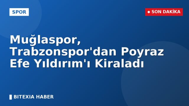Muğlaspor, Trabzonspor’dan Poyraz Efe Yıldırım’ı Kiraladı