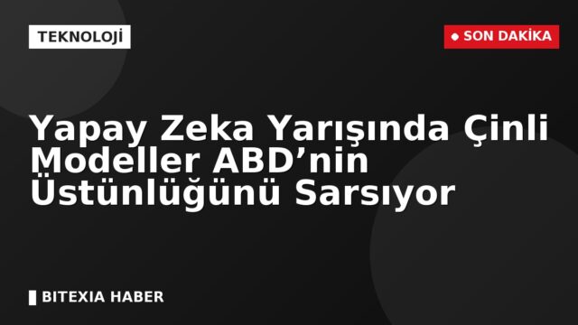 Yapay Zeka Yarışında Çinli Modeller ABD’nin Üstünlüğünü Sarsıyor