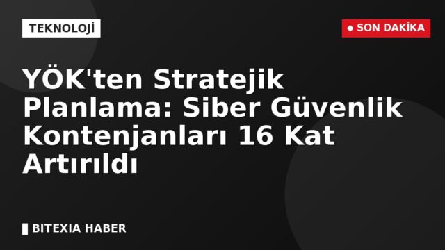 YÖK’ten Stratejik Planlama: Siber Güvenlik Kontenjanları 16 Kat Artırıldı
